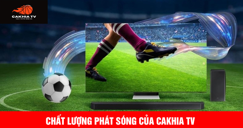 Chất lượng phát sóng của nền tảng cakhia tv